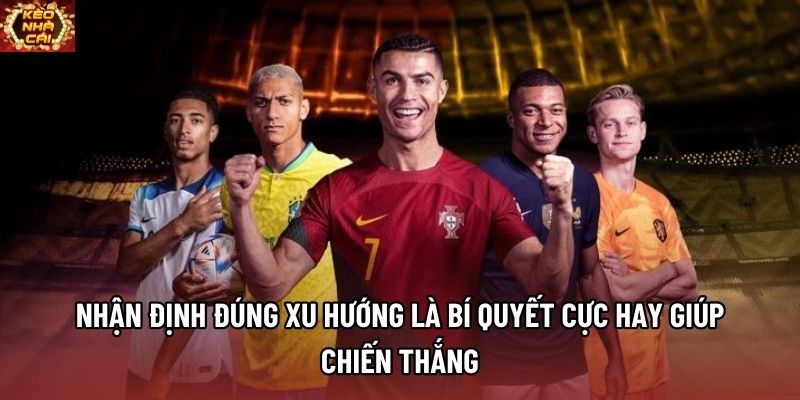 Nhận định đúng xu hướng là bí quyết cực hay giúp chiến thắng