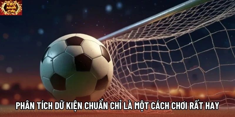 Phân tích dữ kiện chuẩn chỉ là một cách chơi rất hay Phân tích dữ kiện chuẩn chỉ là một cách chơi rất hay